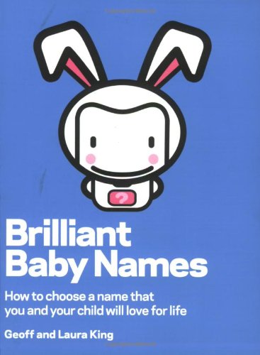 Brilliant Baby Names: How to Choose a Name That You and Your Child Will Love for Life Brilliant Baby Names: How to Choose a Name That You and Your Child Will Love for Life