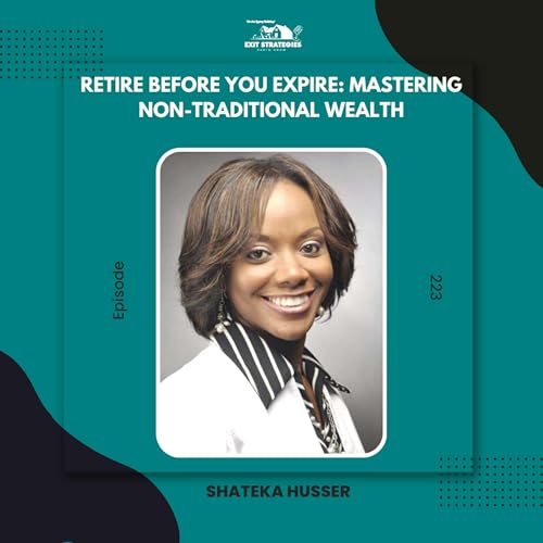 EP 223: Retire Before You Expire: Mastering Non-Traditional Wealth with Shateka Husser