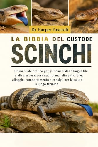 LA BIBBIA DEL CUSTODE DEGLI SCINCHI: Un manuale pratico per gli scinchi dalla lingua blu e altro ancora: cura quotidiana, alimen