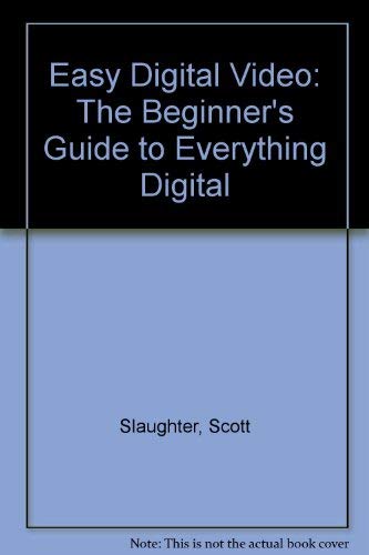 Easy Digital Video: The Beginners Guide to Everything Digital