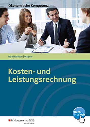 Ökonomische Kompetenz: Kosten- und Leistungsrechnung: Arbeitsbuch Ökonomische Kompetenz: Kosten- und Leistungsrechnung: Arbeitsbuch