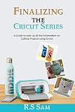 Finalizing the Cricut Series: A Guide to sum-up all the Information for Cutting Projects using Cricut (English Edition)