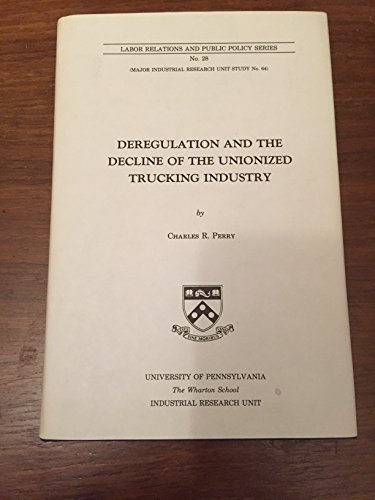 Deregulation and the Decline of the Unionized Trucking Industry (Labor Relations and Public Policy Series)