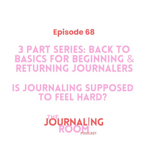 Episode 68: Back to Basics: Is Journaling Supposed to Feel Hard?