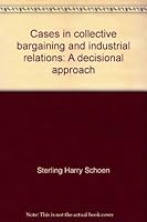 Cases in collective bargaining and industrial relations: A decisional approach 0256035032 Book Cover