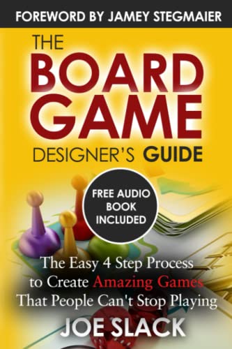 The Board Game Designer's Guide: The Easy 4 Step Process to Create Amazing Games That People Can't Stop Playing