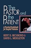 The Pastor and the Patient: A Practical Guidebook for Hospital Visitation
