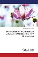 Disruption of mammalian DREAM complexes by HPV E7 proteins 365971822X Book Cover