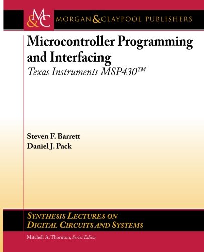 Microcontroller Programming and Interfacing: Texas Instruments MSP430 (Synthesis Lectures on Digital Circuits and Systems)
