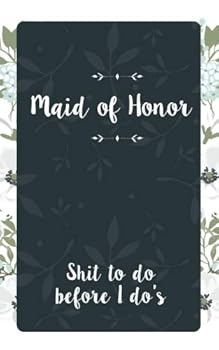 Maid of Honor Shit To Do Before I Do's: Small Blank Journal for Maid of Honor for Notes, Reminders, Lists, to do, Funny Maid of Honor Gift