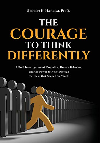 The Courage to Think Differently: A Bold Investigation of Prejudice, Human Behavior, and the Power to Revolutionize the Ideas that Shape our World