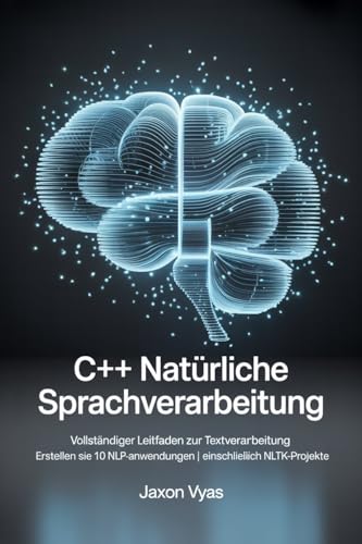 C++ Natürliche Sprachverarbeitung: Vollständiger Leitfaden zur Textverarbeitung | Erstellen Sie 10 NLP-Anwendungen | Einschließlich NLTK-Projekte
