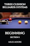 THREE CUSHION BILLIARDS SYSTEMS - BEGINNING - SECTION 1: Are you ready to discover the secrets of mastering Three-Cushion Billiards? (THE BEGINNER SERIES)