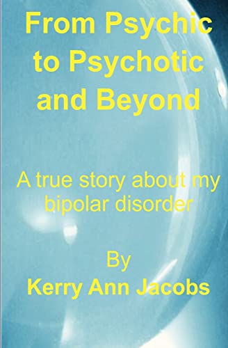 From Psychic to Psychotic and Beyond: A true story about my bipolar disorder