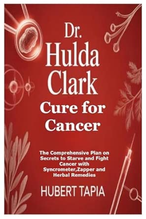 Dr. Hulda Clark Cure for Cancer: The Comprehensive Plan on Secrets to