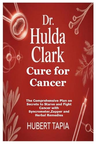 Portada de Dr. Hulda Clark Cure for Cancer: The Comprehensive Plan on Secrets to Starve and Fight Cancer with Syncrometer, Zapper and Herbal Remedies