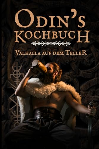 Odins Kochbuch: Das Wikinger Kochbuch mit 50 rustikalen Rezepten, Trinksprüchen & Ritualen – Kochen wie in Valhalla perfekt als Geschenk