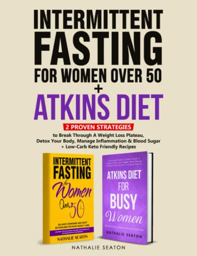 Intermittent Fasting For Women Over 50 + Atkins Diet: 2 Proven Strategies To Break Through A Weight Loss Plateau, Detox Your Body, Manage Inflammation ... Keto Friendly Recipes) (Health & Fitness) #TOP14