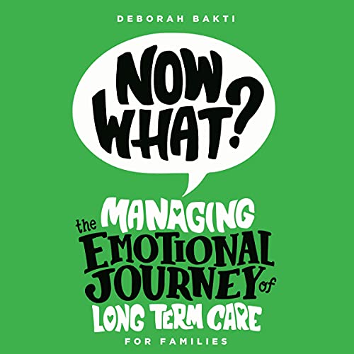Now What? Managing the Emotional Journey of Long Term Care for Families by Deborah Bakti episode artwork