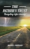 The Father's Trust: Navigating Life's Journey B0CP9H9LBQ Book Cover