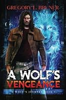 A Wolf's Vengeance: A Wolf's Journey: Book 1 B09LGTN5KR Book Cover