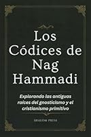 Los Códices de Nag Hammadi: Explorando las antiguas raíces del gnosticismo y el cristianismo primitivo (Spanish Edition) B0D8WTK6JT Book Cover