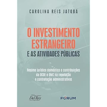 Capa do livro O Investimento Estrangeiro E As Atividades Públicas: Regime Jurídico Doméstico e Contribuições da OCDE e OMC na Regulação e Contratação Administrativas