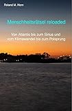 Menschheitsrätsel reloaded: Von Atlantis bis zum Sirius und vom Klimawandel bis zum Polsprung - Roland M. Horn 