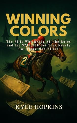 WINNING COLORS: The Filly Who Broke All the Rules and the $240,000 Bet That Nearly Got Three Men Killed