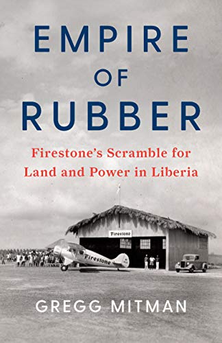 Empire of Rubber: Firestoneâ€™s Scramble for Land and Power in Liberia