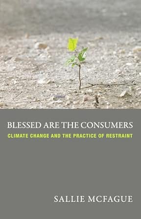 Blessed Are the Consumers: Climate Change and the Practice of Restraint book cover