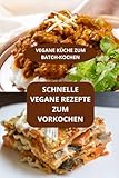 SCHNELLE VEGANE REZEPTE ZUM VORKOCHEN: VEGANE KÜCHE ZUM BATCH-KOCHEN - Schnell und einfach vegan - Schnelle vegane Rezepte