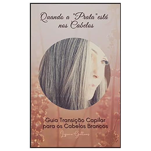 Guia Transição Capilar para os Cabelos Brancos: Quando a Prata está nos Cabelos