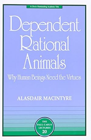 Dependent Rational Animals: Why Human Beings Need the Virtues (The Paul Carus Lectures)