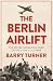 The Berlin Airlift: A New History of the Cold War's Decisive Relief Operation