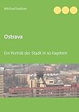 Ostrava: Ein Porträt der Stadt in 10 Kapiteln