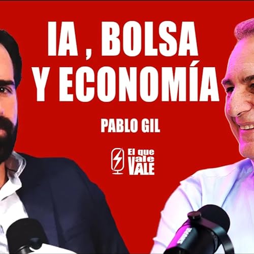 Econom&iacute;a, c&oacute;mo invertir en la bolsa e IA, con Pablo Gil | El Que Vale Vale | EP 13