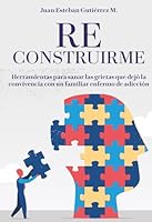 RE CONSTRUIRME: Herramientas para sanar las grietas que dejó la convivencia con un familiar enfermo de adicción (Spanish Edition) 9689743171 Book Cover