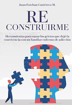 RE CONSTRUIRME: Herramientas para sanar las grietas que dejó la convivencia con un familiar enfermo de adicción (Spanish Edition)