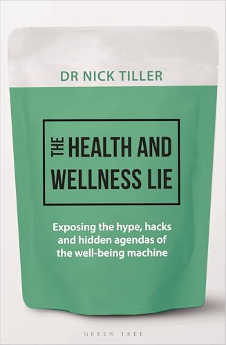 The Health and Wellness Lie: Exposing the hype, hacks and hidden agendas of the wellbeing machine