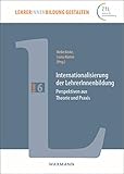 Internationalisierung der LehrerInnenbildung: Perspektiven aus Theorie und Praxis (LehrerInnenbildung gestalten)