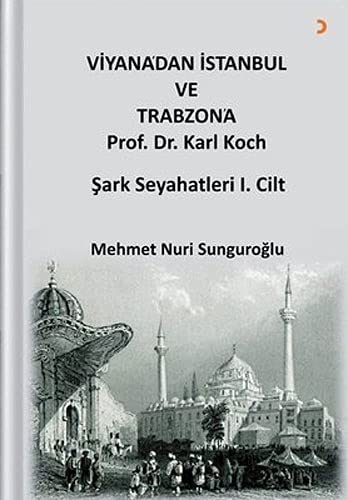 Mehmet Nuri SunguroğluViyana’dan İstanbul ve Trabzon’a Prof. Dr. Karl Kock: Şark Seyahatleri 1.Cilt