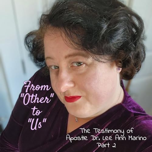 From Other to Us, Part 2: The Testimony of Apostle Dr Lee Ann Marino