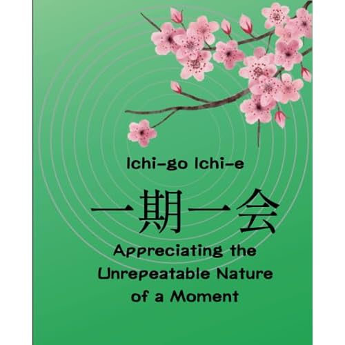 Ichi-e Ichi-go ~ Appreciating the Unrepeatable Nature of a Moment
