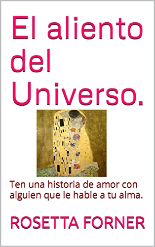 El aliento del Universo.: Ten una historia de amor con alguien que le hable a tu alma. (LOS LIBROS DE LA VIDA EN ROSETTA nº 7)