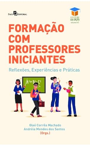 Formação com professores iniciantes: Reflexões, experiências e práticas
