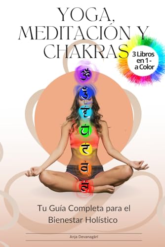 Yoga, Meditación y Chakras: Tu Guía Completa para el Bienestar Holístico - 3 Libros en 1 - Yoga, Meditación y Chakras: Tu Guía Completa para el Bienestar Holístico - 3 Libros en 1 -