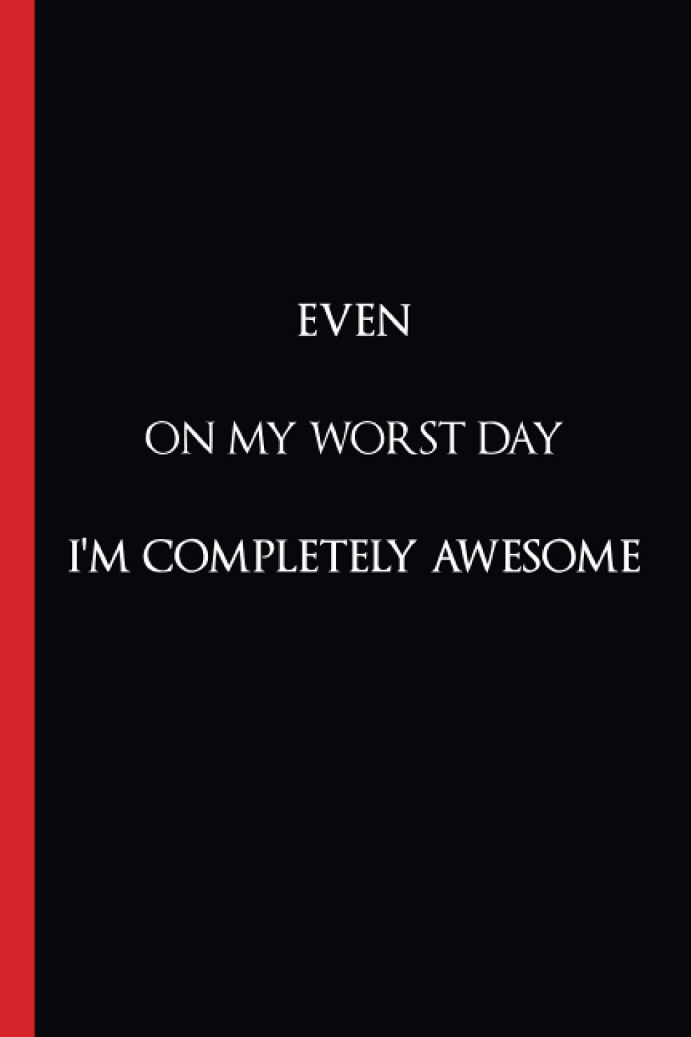Even On My Worst Day I'm Completely Awesome: Lined notebook