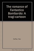 The romance of Fantastico Bombardo: A tragi-cartoon B0006EAIL6 Book Cover