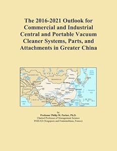 The 2016-2021 Outlook for Commercial and Industrial Central and Portable Vacuum Cleaner Systems, Parts, and Attachments in Greater China